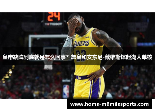 皇帝缺阵到底就是怎么回事？詹皇和安东尼-戴维斯撑起湖人单核