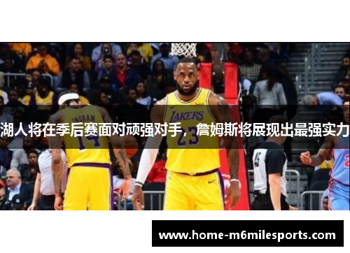 湖人将在季后赛面对顽强对手，詹姆斯将展现出最强实力
