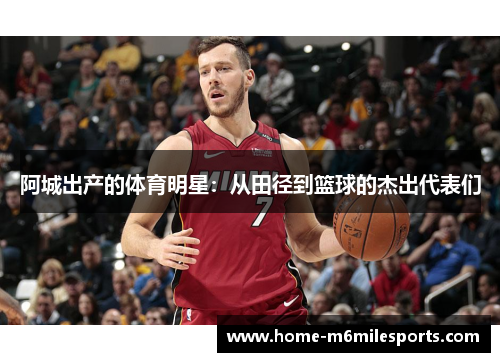阿城出产的体育明星：从田径到篮球的杰出代表们