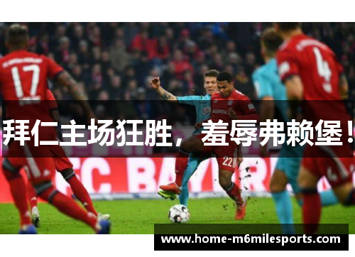拜仁主场狂胜，羞辱弗赖堡！